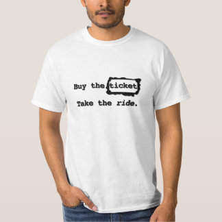 Buy the ticket. Take the ride. T-Shirt
