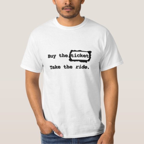 Buy the ticket Take the ride T_Shirt