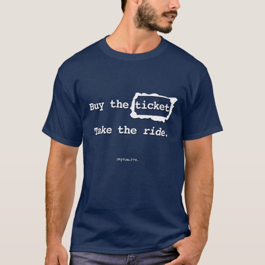 Buy the ticket. Take the ride. T-Shirt