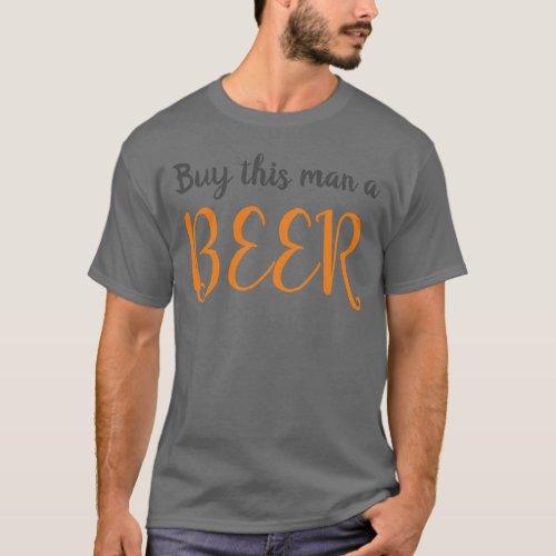 Buy this man a beer _ Funny sayings quotes T_Shirt