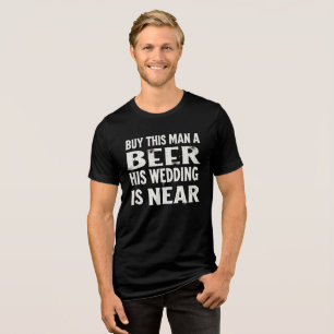 Buy this man a beer his wedding is near Tri-Blend shirt