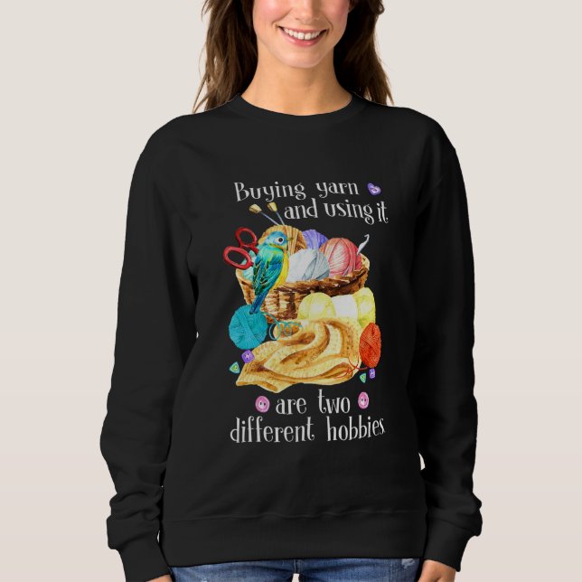 Buying Yarn And Using It Are Two Different Hobbies Sweatshirt (Front)