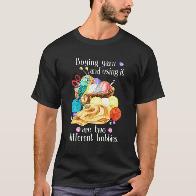 Buying Yarn And Using It Are Two Different Hobbies T-Shirt (Front)