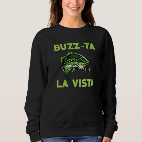 Buzz Ta La Vista Bass Fishing Outfit Largemouth Ba Sweatshirt
