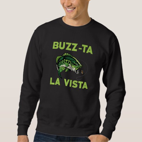Buzz Ta La Vista Bass Fishing Outfit Largemouth Ba Sweatshirt