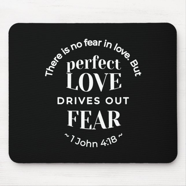 BW 'Perfect Love Drives Out Fear' - 1 John 4:18 Mouse Pad (Front)