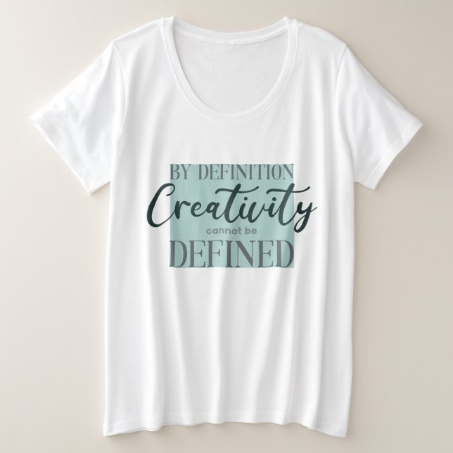 By Definition Creativity Cannot Be Defined - Quote Plus Size T-Shirt (Design Front)