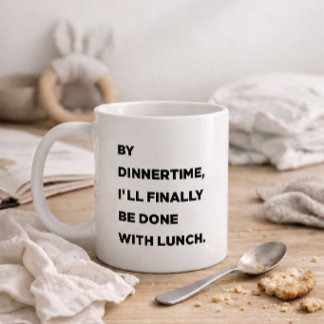 By Dinnertime, I'll Finally Be Done With Lunch Mom Coffee Mug