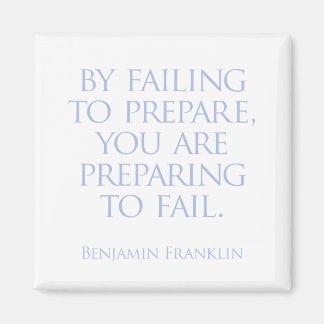 By failing to prepare, you are preparing to fail. magnet