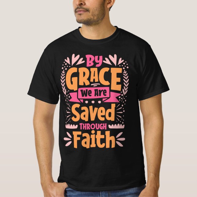 By Grace We are Saved Through Faith, Easter  T-Shirt (Front)