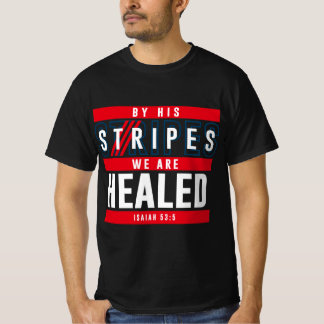 By His Stripes, We Are Healed - Isaiah 53:5 T-Shirt