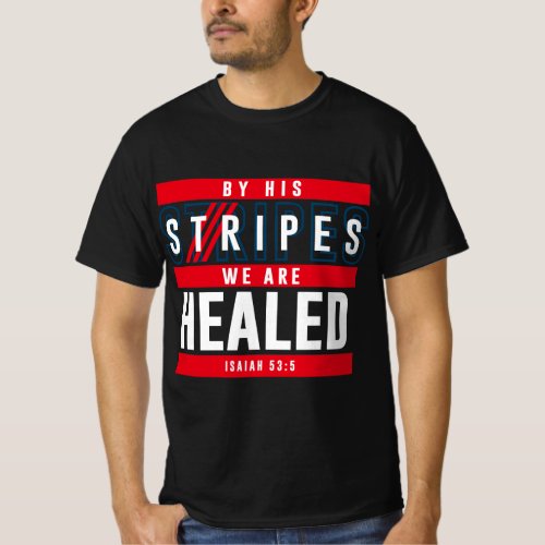 By His Stripes We Are Healed _ Isaiah 535 T_Shirt