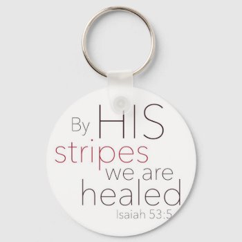 By His Stripes We Are Healed. Keychain by PureJoyShop at Zazzle