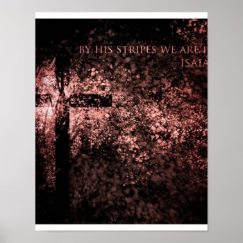 By His Stripes We Are Healed Poster by KevinCarden at Zazzle