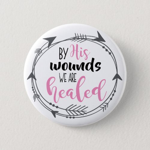 By His Wounds we are Healed Button