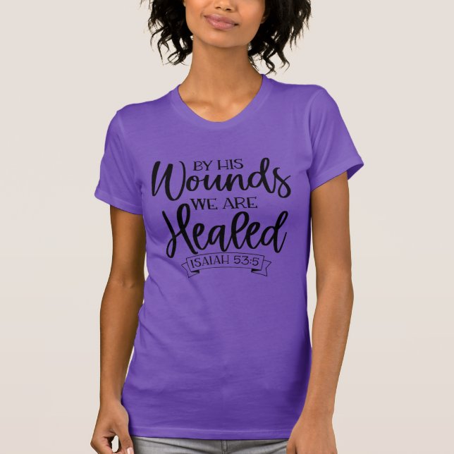 By His Wounds We Are Healed Isaiah 53:5 T-Shirt (Front)