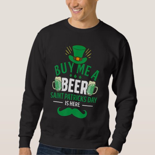 By Me A Beer Saint Patricks Day Is Here Drinking I Sweatshirt