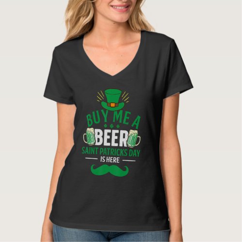 By Me A Beer Saint Patricks Day Is Here Drinking I T_Shirt