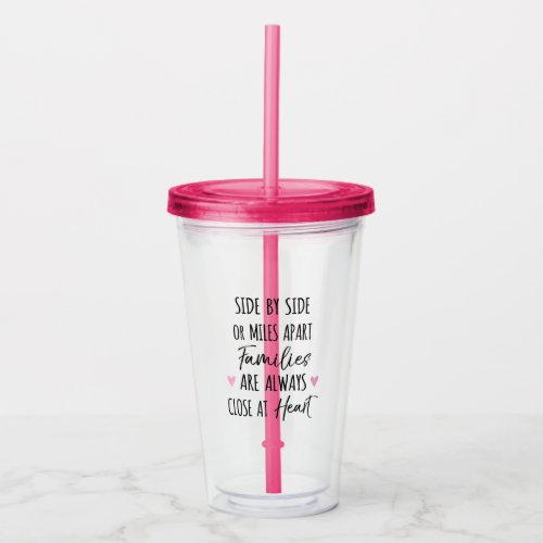 By Side or Miles Apart Families are Close at Heart Acrylic Tumbler