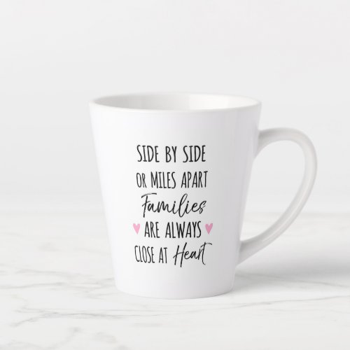 By Side or Miles Apart Families are Close at Heart Latte Mug