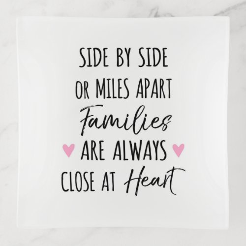 By Side or Miles Apart Families are Close at Heart Trinket Tray