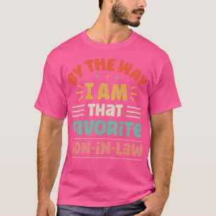By The Way I Am That Favorite SonInLaw T-Shirt