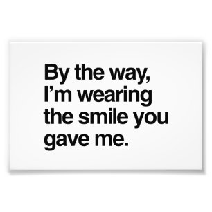 By the Way, I'm Wearing the Smile You Gave Me Photo Print
