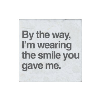 By the Way, I'm Wearing the Smile You Gave Me Stone Magnet