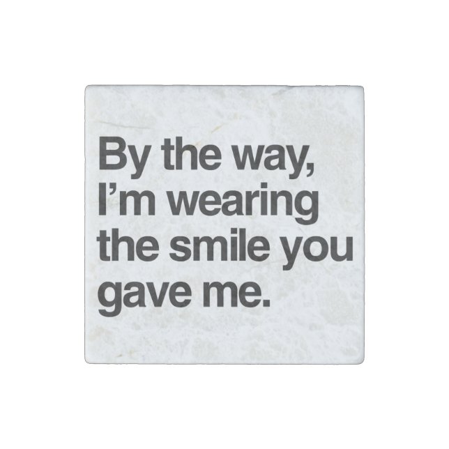 By the Way, I'm Wearing the Smile You Gave Me Stone Magnet (Front)