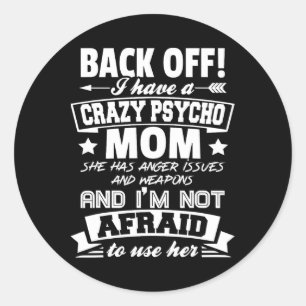 Byck Off I Have A Crazy Mom I'm Not Afraid To Use Classic Round Sticker