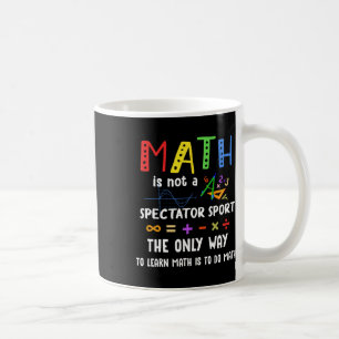 Byck To School Math Is Not A Spectator Sport Math Coffee Mug