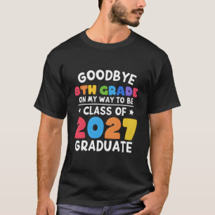Bye 8Th Grade Class Of 2027 Graduate 8Th Grade T-Shirt