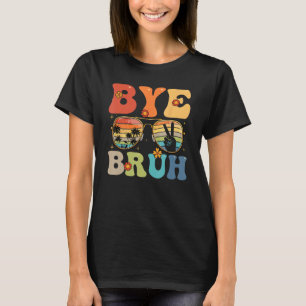 Bye Bruh Happy Last Day of School Hello Summer Fun T-Shirt
