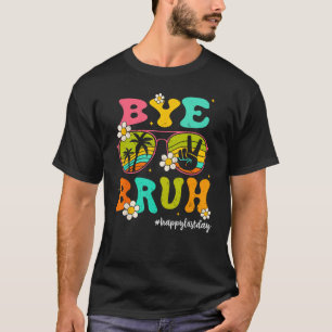 Bye Bruh Happy Last Day of School Hello Summer T-Shirt