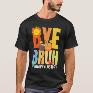 Bye Bruh Happy Last Day of School Hello Summer Tea T-Shirt