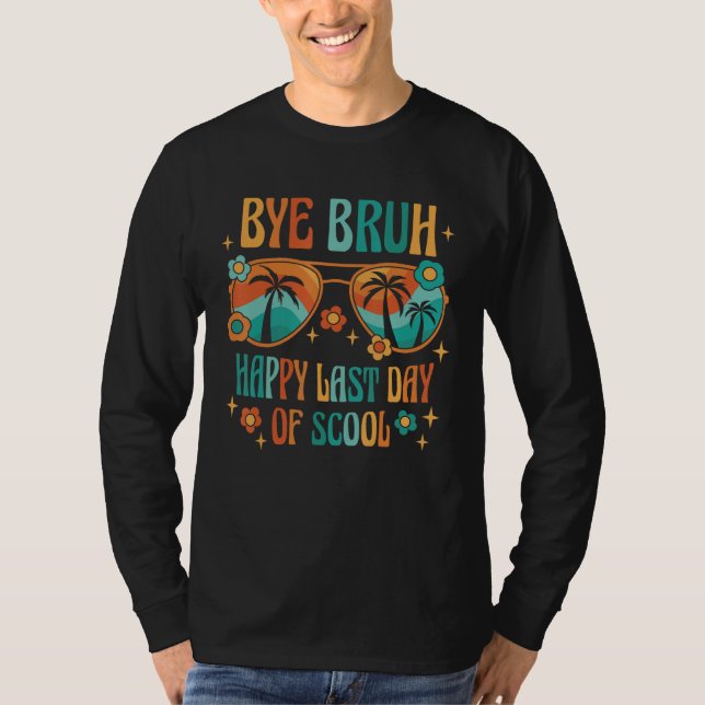 Bye Bruh Happy last day of school Teacher Hello Su T-Shirt (Front)