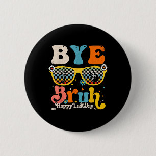 Bye Bruh Happy Last Day Of School Teacher Student Button