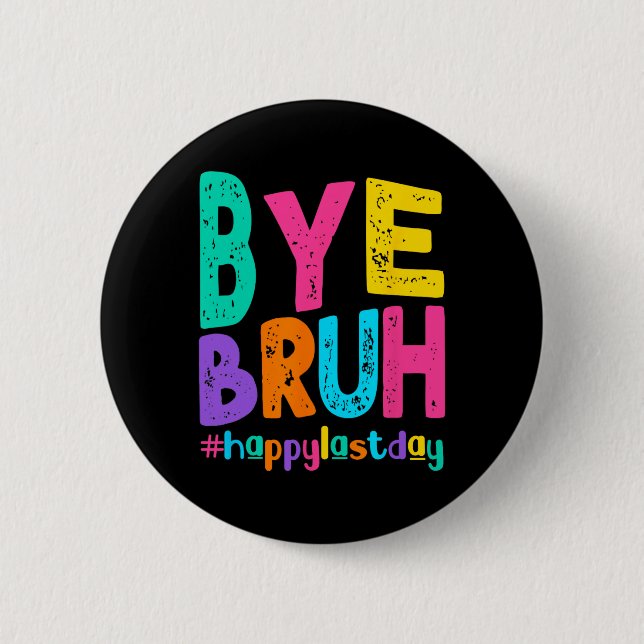 Bye Bruh Happy Last Day Of School Teacher Student  Button (Front)