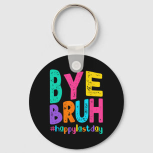 Bye Bruh Happy Last Day Of School Teacher Student Keychain