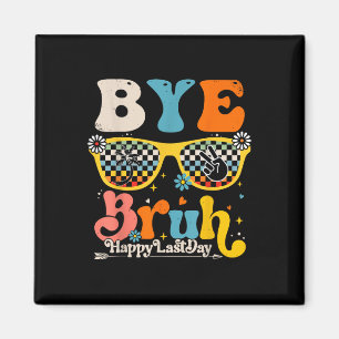 Bye Bruh Happy Last Day Of School Teacher Student Magnet