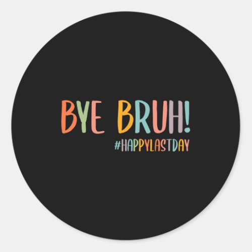 Bye Bruh Last Day Of School Teacher Appreciation B Classic Round Sticker