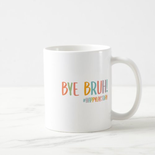 Bye Bruh Last Day Of School Teacher Appreciation B Coffee Mug