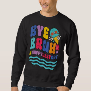 Bye Bruh Teacher  Happy Last Day of School Groovy  Sweatshirt