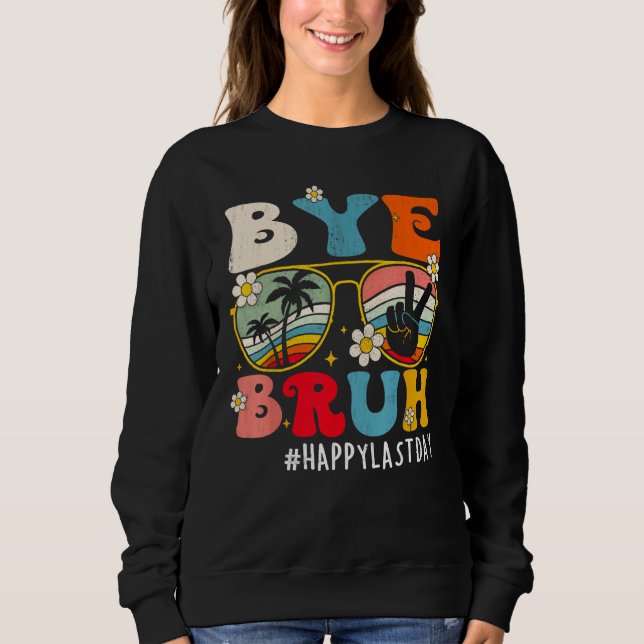 Bye Bruh Teacher Happy Last Day of School Hello 1 Sweatshirt (Front)