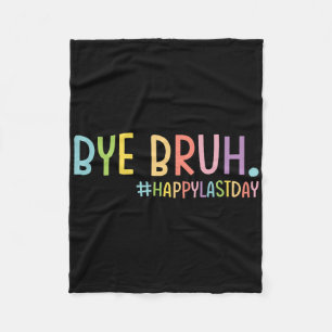 Bye Bruh Teacher Happy Last Day Of School Hello Su Fleece Blanket