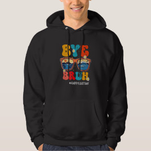 Bye Bruh Teacher Happy Last Day Of School Hello Su Hoodie