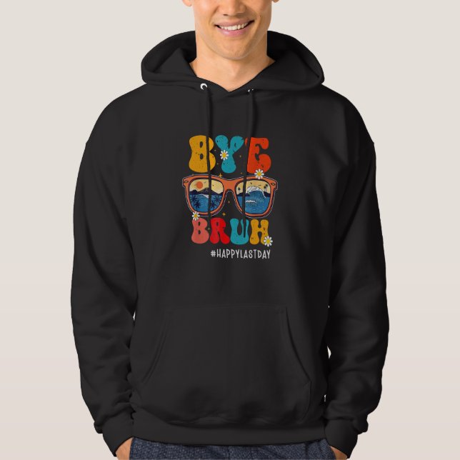 Bye Bruh Teacher Happy Last Day Of School Hello Su Hoodie (Front)