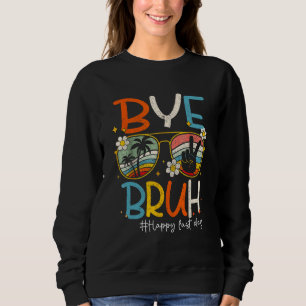 Bye Bruh Teacher Happy Last Day of School Hello Su Sweatshirt