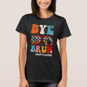 Bye Bruh Teacher Happy Last Day of School Hello Su T-Shirt