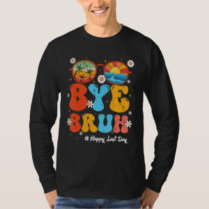 Bye Bruh Teacher Happy Last Day of School Hello Su T-Shirt